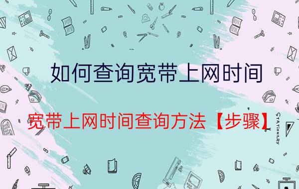 如何查询宽带上网时间 宽带上网时间查询方法【步骤】